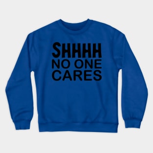 Shhh No One Cares Crewneck Sweatshirt